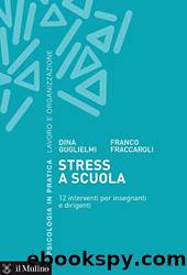 Stress a scuola. 12 interventi per insegnanti e dirigenti by Dina Guglielmi & Franco Fraccaroli