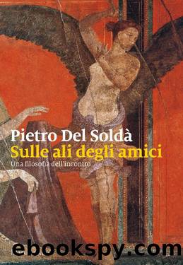 Sulle ali degli amici. Una filosofia dell'incontro by Del Soldà Pietro