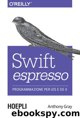 Swift espresso: Programmazione per IOS e OS X (Italian Edition) by Anthony Gray