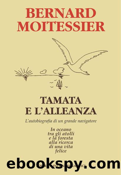 Tamata e l'Alleanza: L'autobiografia di un grande navigatore: in oceano tra gli atolli e la foresta alla ricerca di una vita felice (Italian Edition) by Bernard Moitessier