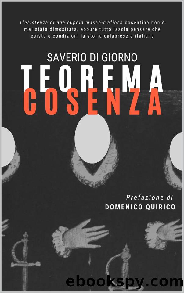 Teorema Cosenza: L'esistenza di una cupola masso-mafiosa cosentina non è mai stata dimostrata, eppure tutto lascia pensare che esista e condizioni la storia calabrese e italiana. (Italian Edition) by Di Giorno Saverio