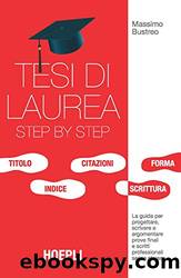 Tesi di laurea step by step: Guida per progettare, scrivere e argomentare tesi e prove finali by Massimo Bustreo