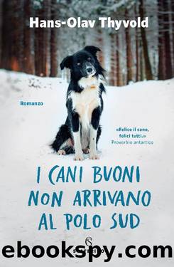 Thyvold Hans-Olav - 2017 - I cani buoni non arrivano al Polo Sud by Thyvold Hans-Olav