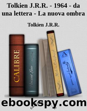 Tolkien J.R.R. - 1964 - da una lettera - La nuova ombra by Tolkien J.R.R