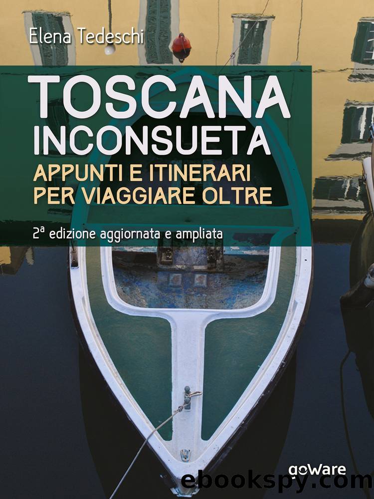 Toscana inconsueta. Appunti e itinerari per viaggiare oltre by Elena Tedeschi