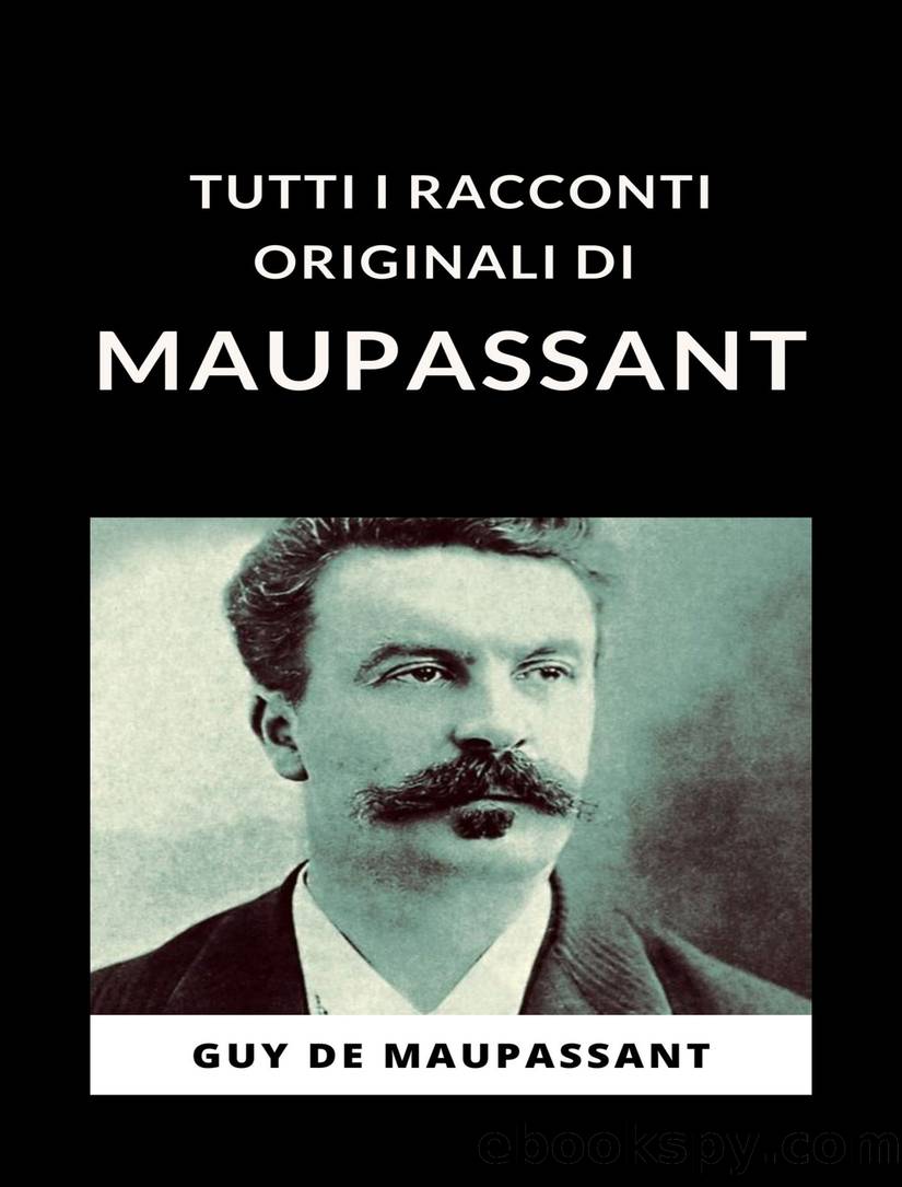 Tutti i racconti originali di Maupassant by Guy De Maupassant