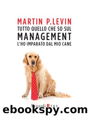 Tutto quello che so sul management l'ho imparato dal mio cane by Martin P. Levin