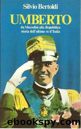 Umberto. Da Mussolini alla Repubblica. Storia dell'ultimo re by Silvio Bertoldi