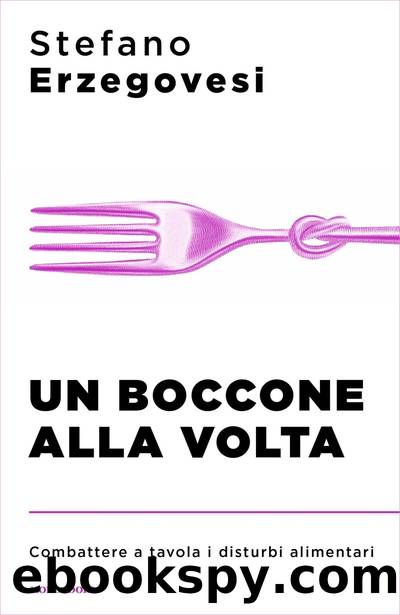 Un boccone alla volta. Combattere a tavola i disturbi alimentari by Stefano Erzegovesi