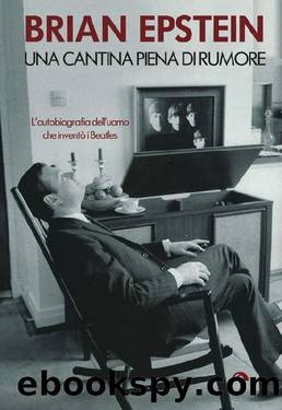 Una cantina piena di rumore: L'autobiografia dell'uomo che inventÃ² i Beatles (Italian Edition) by Brian Epstein