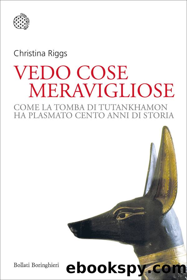 Vedo cose meravigliose. Come la tomba di Tutankhamon ha plasmato cento anni di storia by Christina Riggs