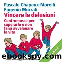 Vincere le delusioni: Contromosse per superarle e non farsi avvelenare la vita by Pascale Chapaux-Morelli & Eugenio Murrali