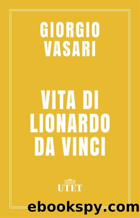 Vita di Lionardo da Vinci by Giorgio Vasari