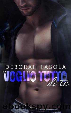 Voglio tutto di te by Deborah Fasola