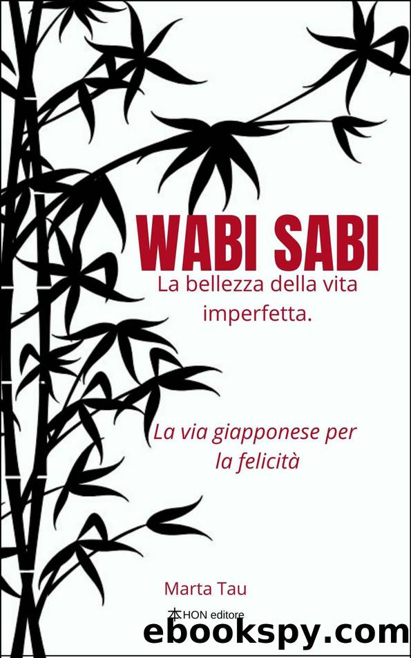 Wabi Sabi. La bellezza della vita imperfetta, la via giapponese per la felicitÃ  by Marta Tau