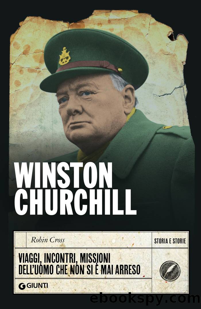 Winston Churchill. Viaggi, incontri, missioni dellâuomo che non si Ã¨ mai arreso by Robin Cross