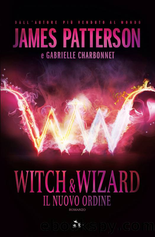 Witch & Wizard - Il Nuovo Ordine by Patterson James & Charbonnet Gabrielle