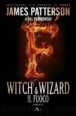 Witch & wizard - Il fuoco by Patterson James & Dembowski Jill