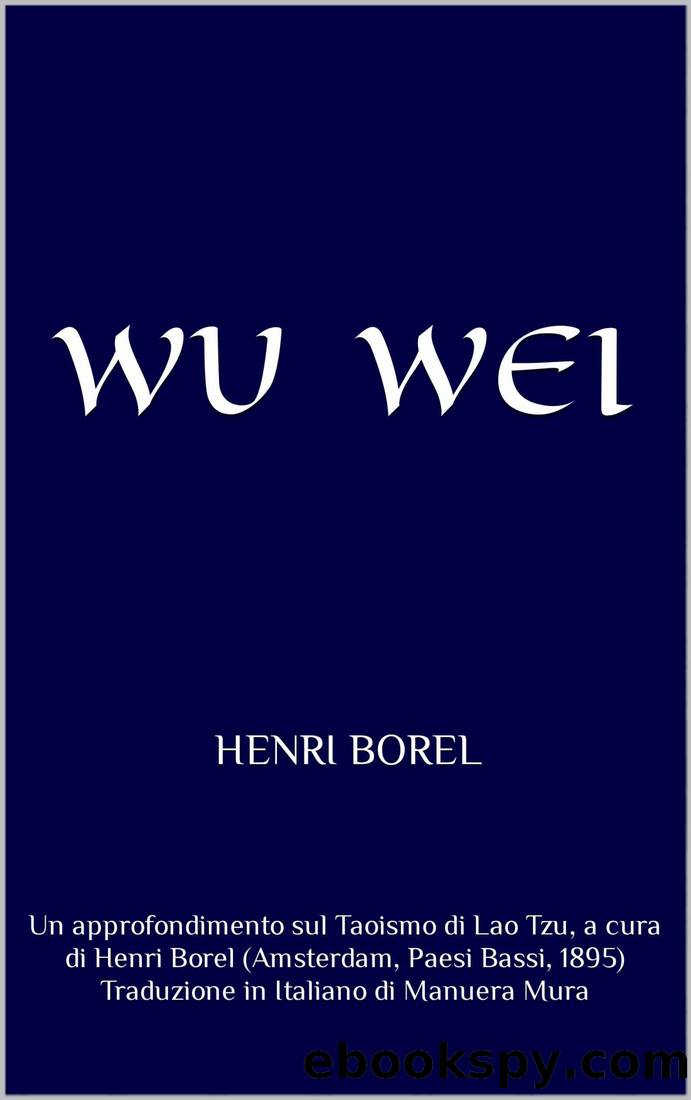 Wu Wei. Un approfondimento sul Taoismo di Lao Tzu by Henri Borel