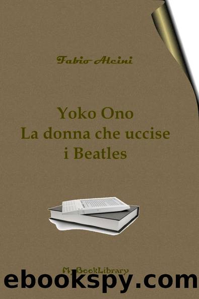Yoko Ono. La donna che uccise i Beatles by Fabio Alcini