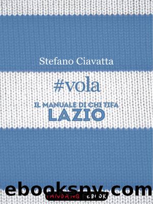 #vola. Il manuale di chi tifa Lazio by Stefano Ciavatta