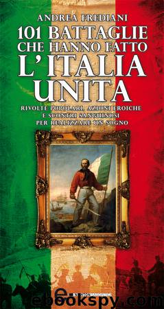 101 battaglie che hanno fatto l’Italia unita by Andrea Frediani