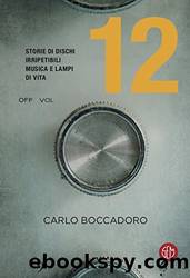 12 Storie di dischi irripetibili, musica e lampi di vita (Italian Edition) by Carlo Boccadoro