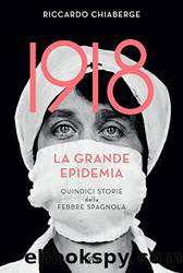 1918 La grande epidemia: Quindici storie della febbre spagnola by Riccardo Chiaberge
