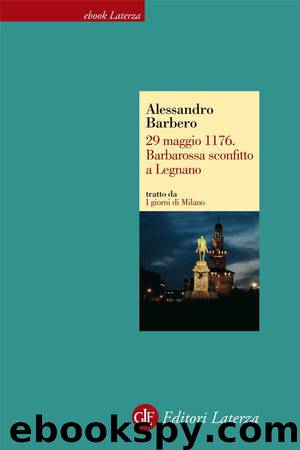29 maggio 1176. Barbarossa sconfitto a Legnano (Italian Edition) by Barbero Alessandro