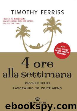 4 ore alla settimana: Ricchi e felici lavorando 10 volte meno (Italian Edition) by Ferriss Timothy
