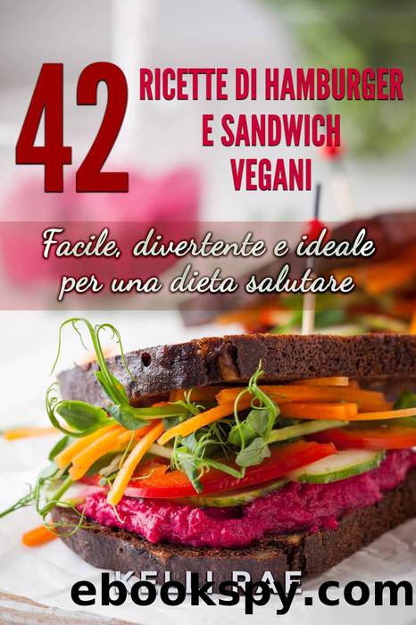 42 Ricette di Hamburger e Sandwich vegani--Facile, divertente e ideale per una dieta salutare by Kelli Rae