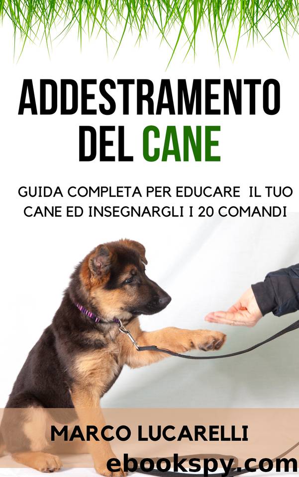 ADDESTRAMENTO DEL CANE: Guida completa per educare il tuo cane ed insegnargli i 20 COMANDI (Italian Edition) by Lucarelli Marco