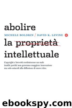 Abolire la proprietà intellettuale by Michele Boldrin David K. Levine