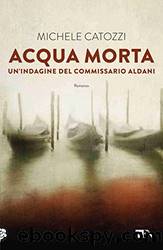Acqua morta: Un'indagine del commissario Aldani (Italian Edition) by Michele Catozzi