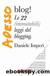 Adesso blog!: Le 22 (immutabili) leggi del blogging by Daniele Imperi
