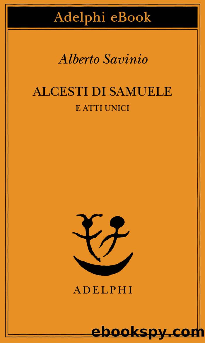 Alcesti di Samuele e atti unici by Alberto Savinio;