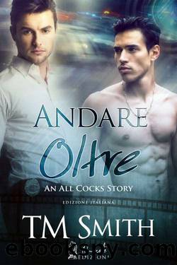 An all cocks story 03 - Andare oltre by T.M. Smith