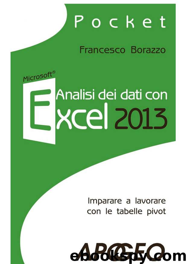 Analisi dei dati con Excel 2013: Imparare a lavorare con le tabelle pivot by Francesco Borazzo