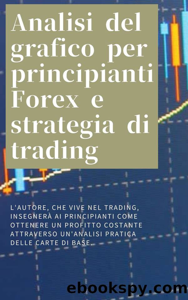 Analisi del grafico per principianti Forex e strategia di trading (Italian Edition) by Tamada Koichi