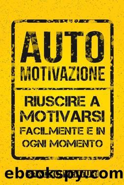 Automotivazione: Riuscire a Motivarsi Facilmente e in Ogni Momento by Sandro Venturi