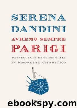 Avremo sempre Parigi: passeggiate sentimentali in disordine alfabetico by Serena Dandini