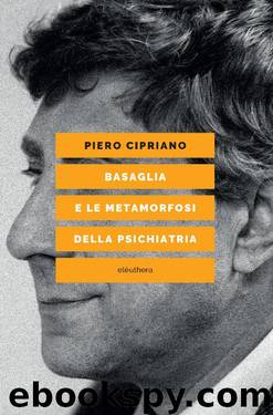 Basaglia e le metamorfosi della psichiatria by Piero Cipriano
