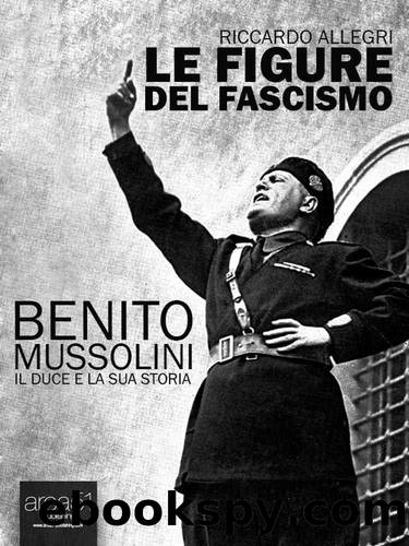 Benito Mussolini. Il Duce e la sua storia (Le figure del fascismo) by Riccardo Allegri