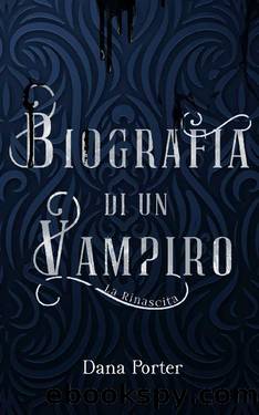 Biografia di un Vampiro: La rinascita (A vampire's life Vol. 3) (Italian Edition) by Dana Porter