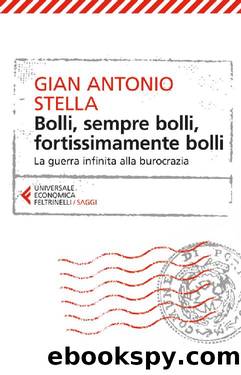 Bolli, sempre bolli, fortissimamente bolli: La guerra infinita alla burocrazia by Gian Antonio Stella