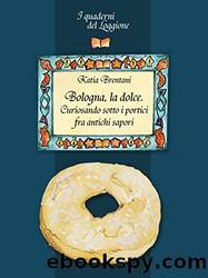 Bologna la dolce. Curiosando sotto i portici tra antichi sapori: (I Quaderni del Loggione - Damster) by Katia Brentani