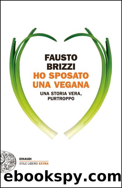 Brizzi Fausto - 2016 - Ho sposato una vegana: Una storia vera, purtroppo (Einaudi. Stile libero extra) (Italian Edition) by Brizzi Fausto
