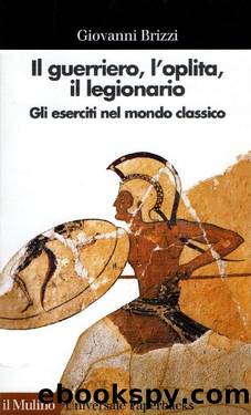 Brizzi Giovanni - 2002 - Il guerriero, l'oplita, il legionario. Gli eserciti nel mondo classico by Brizzi Giovanni
