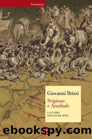 Brizzi Giovanni - 2007 - Scipione e Annibale: La guerra per salvare Roma (Italian Edition) by Brizzi Giovanni