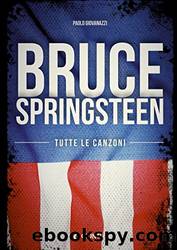 Bruce Springsteen. Tutte le canzoni by Paolo Giovanazzi